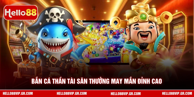 Bắn cá Thần Tài săn thưởng may mắn đỉnh cao