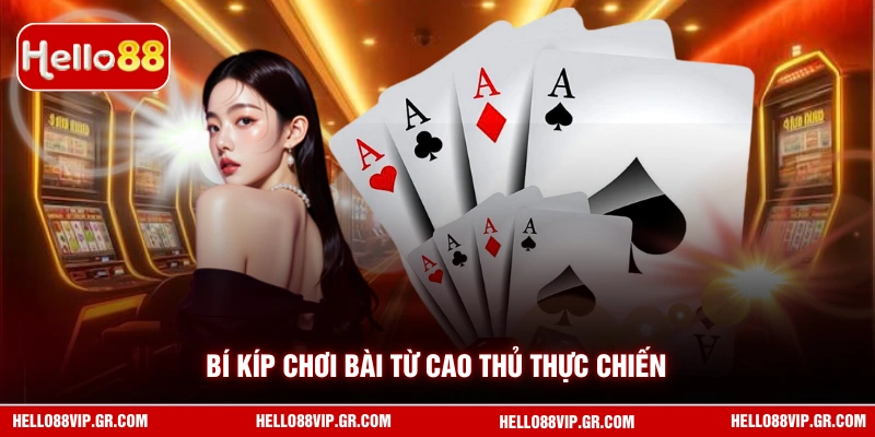 Bí kíp chơi bài từ cao thủ thực chiến