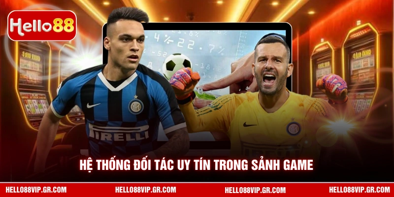 Hệ thống đối tác uy tín trong sảnh game