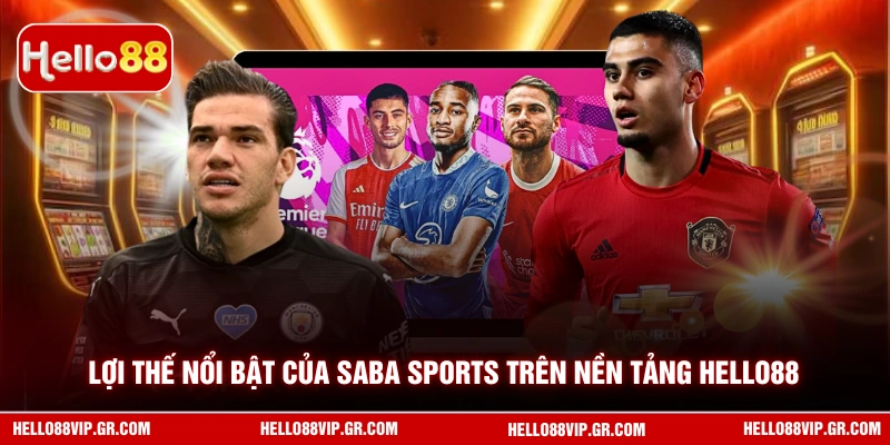 Lợi thế nổi bật của Saba Sports trên nền tảng HELLO88