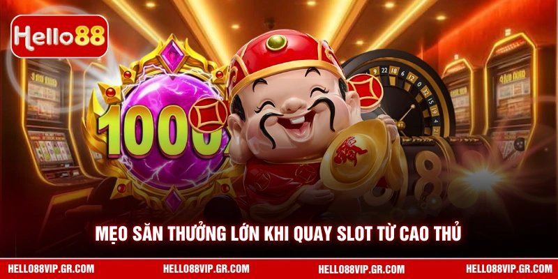 Mẹo săn thưởng lớn khi quay slot từ cao thủ