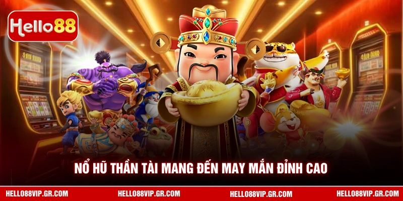 Nổ hũ Thần Tài mang đến may mắn đỉnh cao